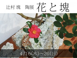 2015/4/16（木）～4/26（日）　辻村 塊　陶展『花と塊』